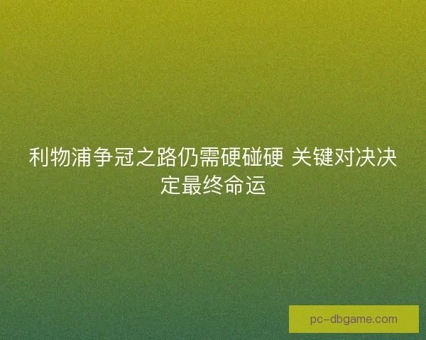 利物浦争冠之路仍需硬碰硬 关键对决决定最终命运